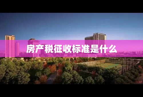 房产税征收标准是什么