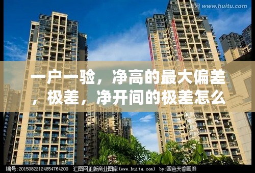 一户一验，净高的最大偏差，极差，净开间的极差怎么算？