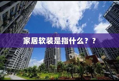 家居软装是指什么？？