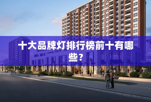 十大品牌灯排行榜前十有哪些？