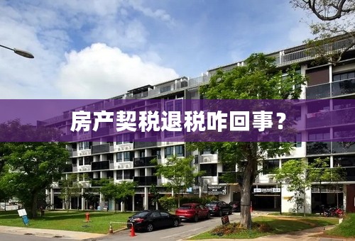 房产契税退税咋回事？