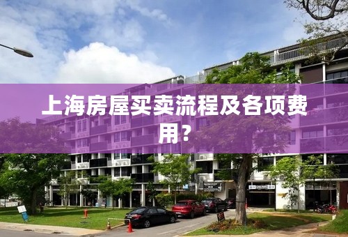 上海房屋买卖流程及各项费用？