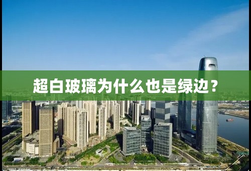 超白玻璃为什么也是绿边？