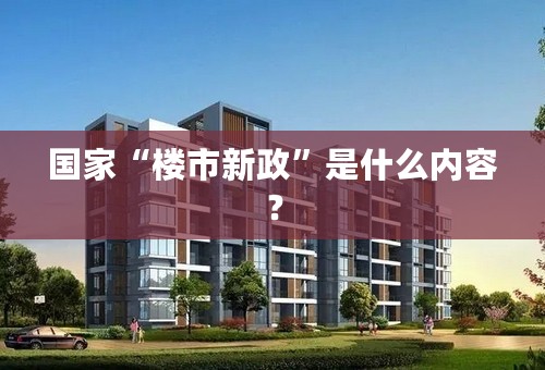 国家“楼市新政”是什么内容？