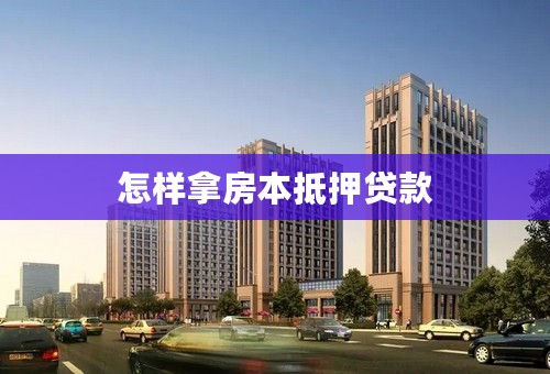 怎样拿房本抵押贷款