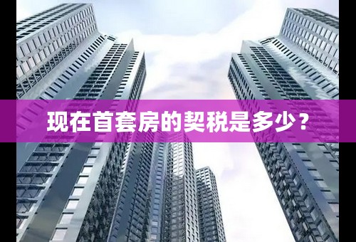 现在首套房的契税是多少？