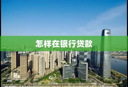 怎样在银行贷款