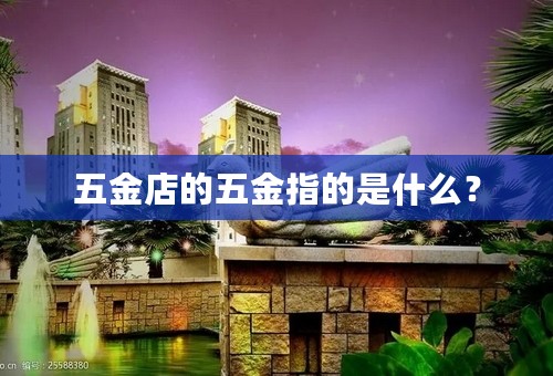 五金店的五金指的是什么？