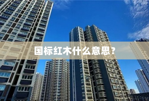 国标红木什么意思？