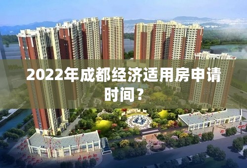 2022年成都经济适用房申请时间？