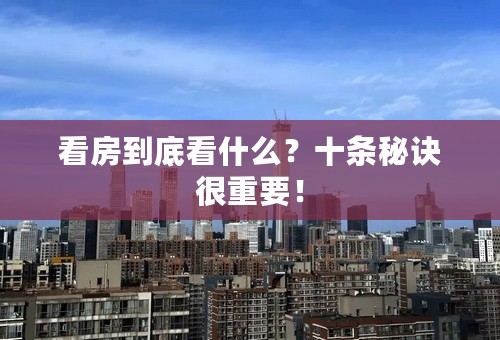 看房到底看什么？十条秘诀很重要！