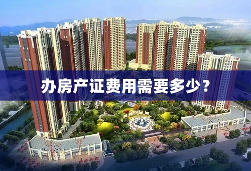 办房产证费用需要多少？