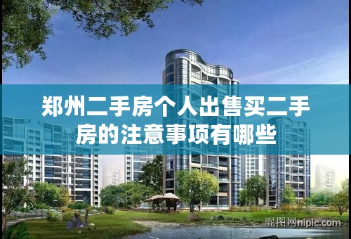 郑州二手房个人出售买二手房的注意事项有哪些