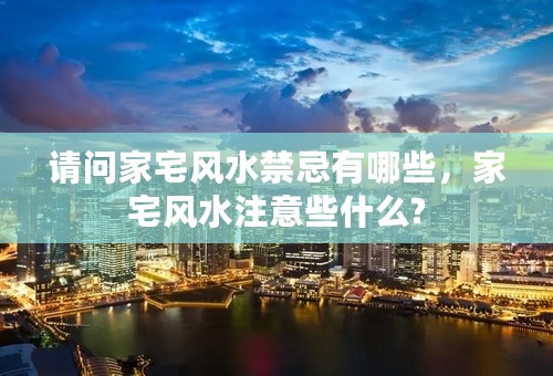请问家宅风水禁忌有哪些，家宅风水注意些什么?