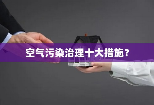空气污染治理十大措施？