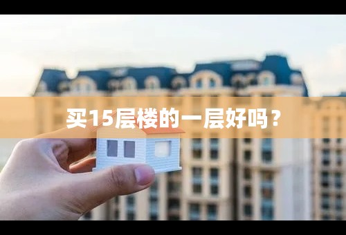 买15层楼的一层好吗？