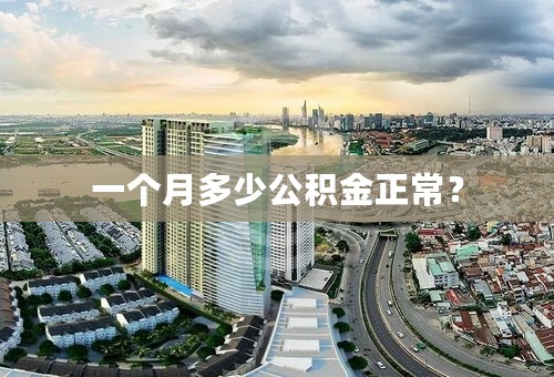一个月多少公积金正常？