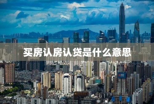 买房认房认贷是什么意思