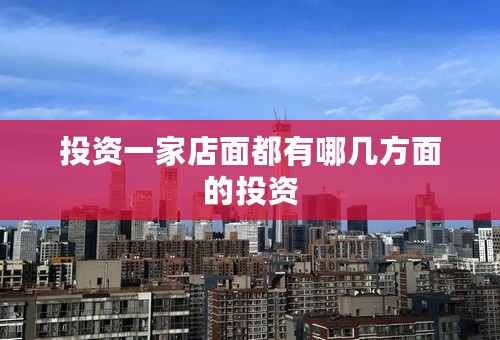 投资一家店面都有哪几方面的投资