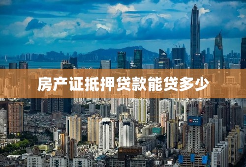 房产证抵押贷款能贷多少