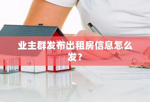 业主群发布出租房信息怎么发？
