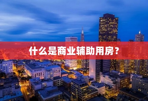 什么是商业辅助用房？