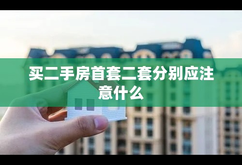 买二手房首套二套分别应注意什么