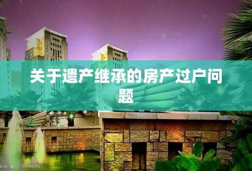 关于遗产继承的房产过户问题