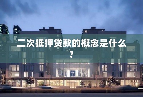 二次抵押贷款的概念是什么?