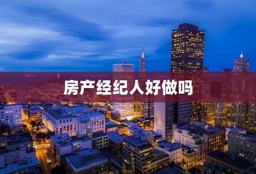 房产经纪人好做吗
