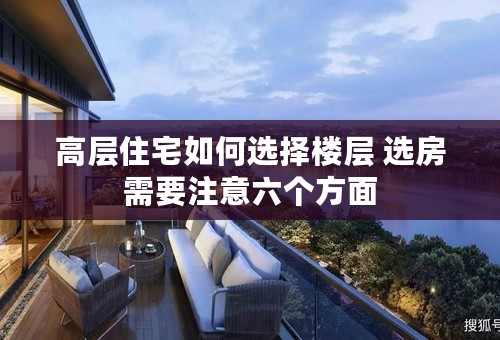 高层住宅如何选择楼层 选房需要注意六个方面