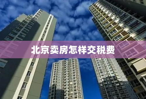 北京卖房怎样交税费