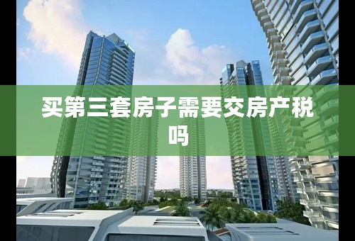 买第三套房子需要交房产税吗