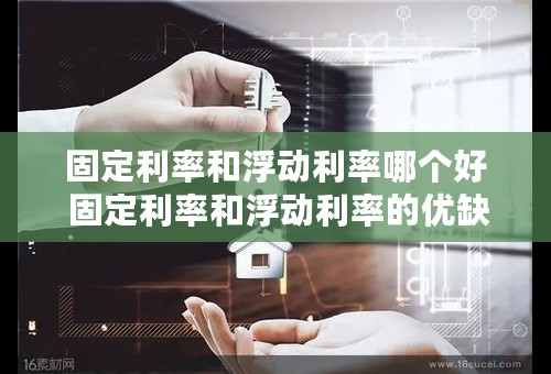 固定利率和浮动利率哪个好 固定利率和浮动利率的优缺点