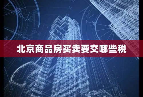 北京商品房买卖要交哪些税
