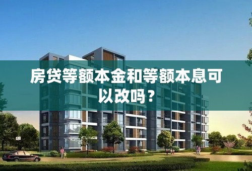 房贷等额本金和等额本息可以改吗？