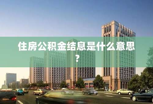 住房公积金结息是什么意思？