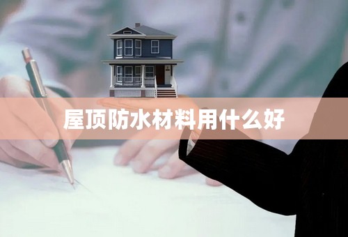 屋顶防水材料用什么好