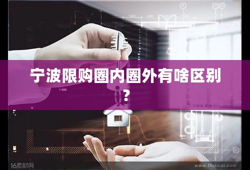 宁波限购圈内圈外有啥区别？
