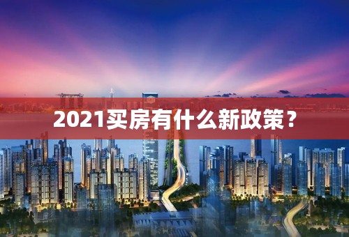 2021买房有什么新政策？