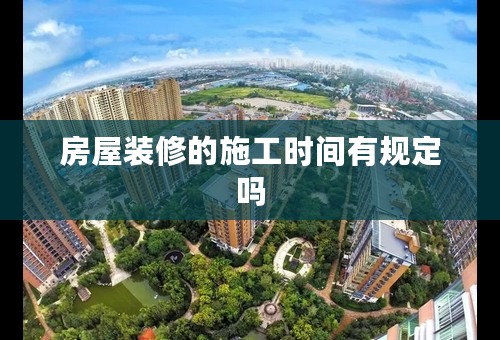 房屋装修的施工时间有规定吗