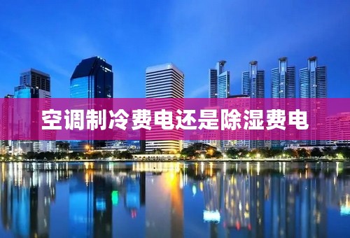 空调制冷费电还是除湿费电
