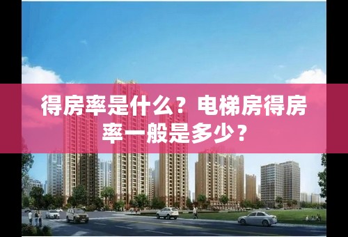 得房率是什么？电梯房得房率一般是多少？