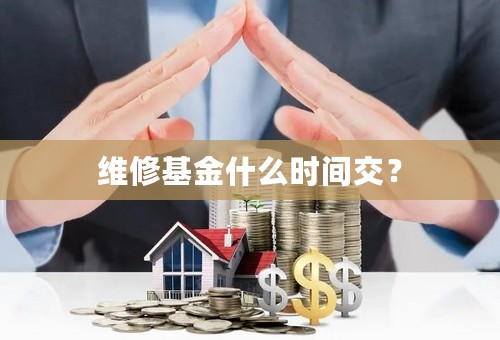 维修基金什么时间交？