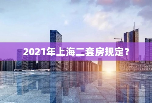 2021年上海二套房规定？