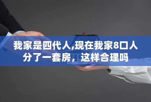 我家是四代人,现在我家8口人分了一套房，这样合理吗