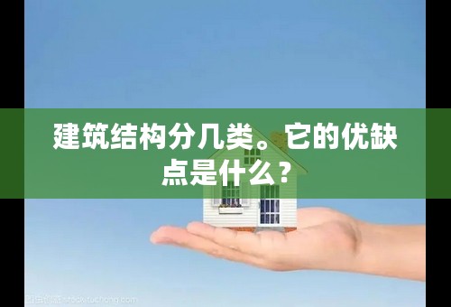 建筑结构分几类。它的优缺点是什么？