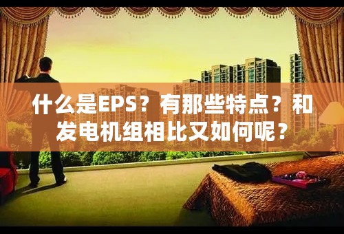 什么是EPS？有那些特点？和发电机组相比又如何呢？
