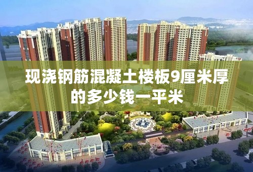 现浇钢筋混凝土楼板9厘米厚的多少钱一平米