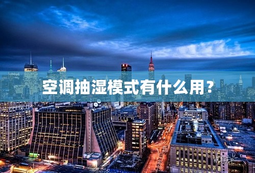 空调抽湿模式有什么用？